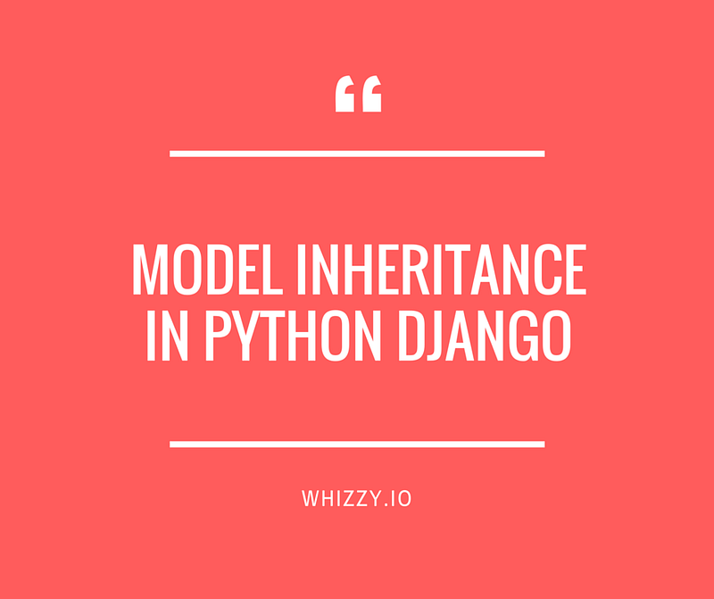 model inheritance in python django  u2013 whizzy  u2013 medium